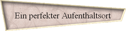 Ein perfekter Aufenthaltsort