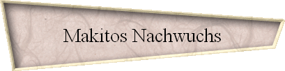 Makitos Nachwuchs