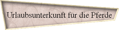Urlaubsunterkunft f�r die Pferde